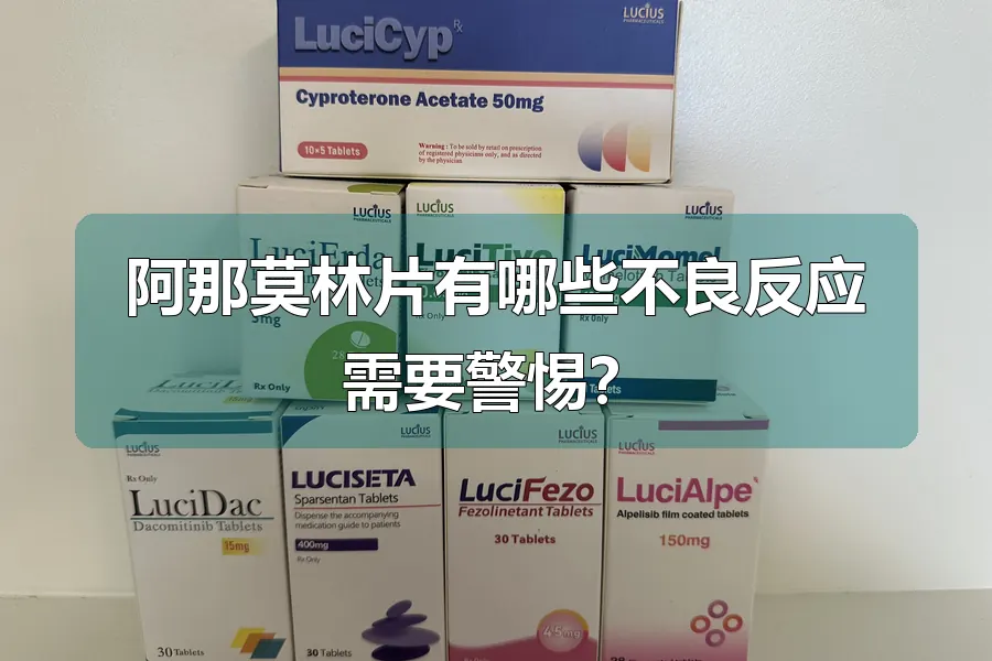 阿那莫林片有哪些不良反应需要警惕？